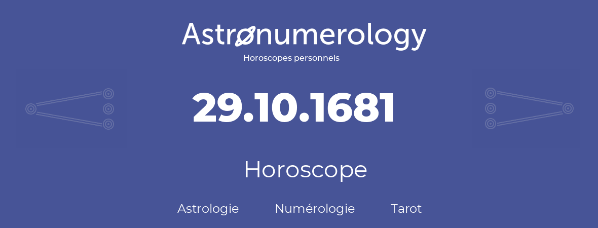 Horoscope pour anniversaire (jour de naissance): 29.10.1681 (29 Octobre 1681)