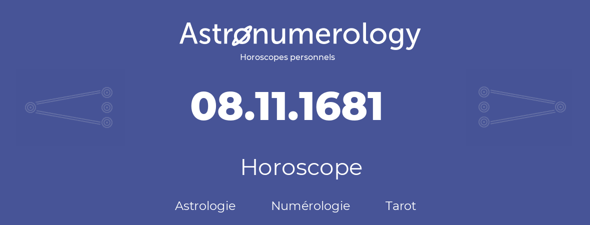 Horoscope pour anniversaire (jour de naissance): 08.11.1681 (8 Novembre 1681)