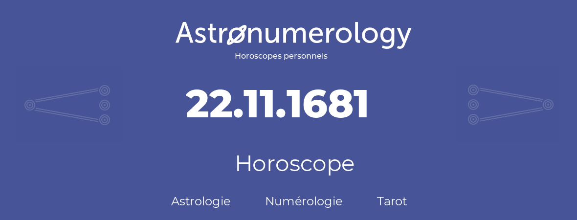 Horoscope pour anniversaire (jour de naissance): 22.11.1681 (22 Novembre 1681)