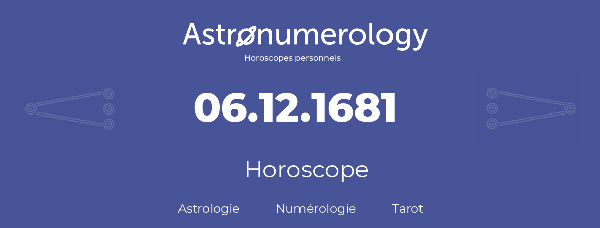 Horoscope pour anniversaire (jour de naissance): 06.12.1681 (6 Décembre 1681)