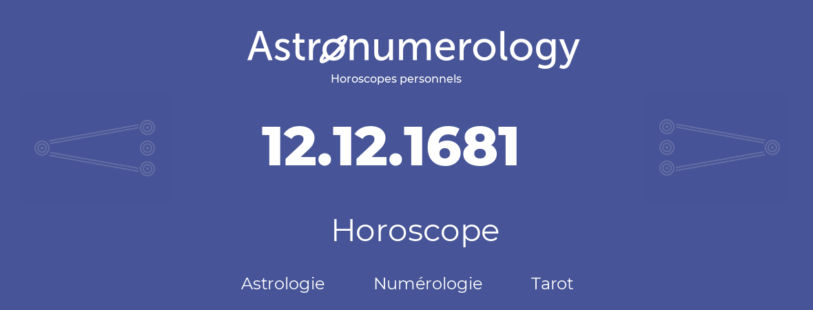 Horoscope pour anniversaire (jour de naissance): 12.12.1681 (12 Décembre 1681)