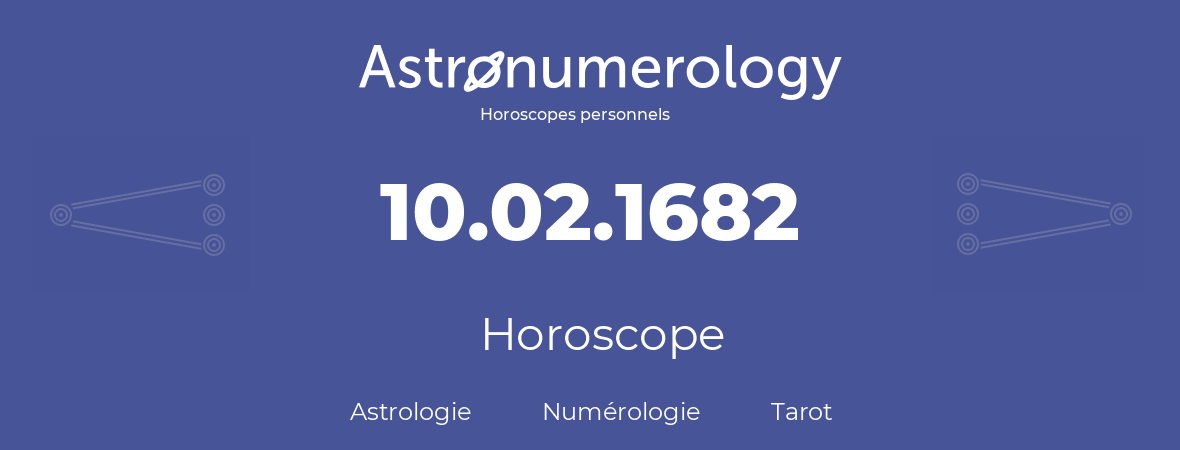 Horoscope pour anniversaire (jour de naissance): 10.02.1682 (10 Février 1682)