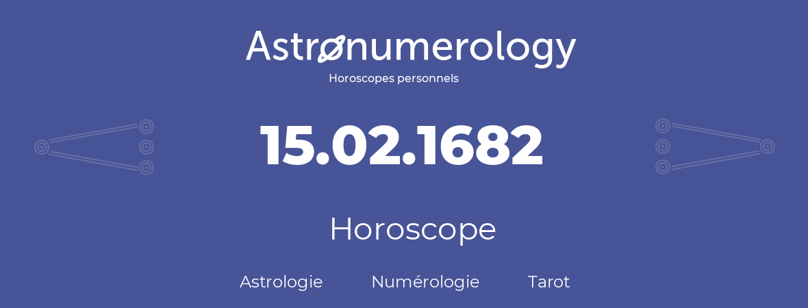 Horoscope pour anniversaire (jour de naissance): 15.02.1682 (15 Février 1682)
