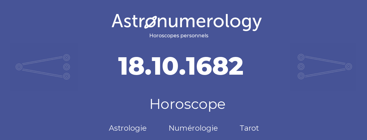 Horoscope pour anniversaire (jour de naissance): 18.10.1682 (18 Octobre 1682)