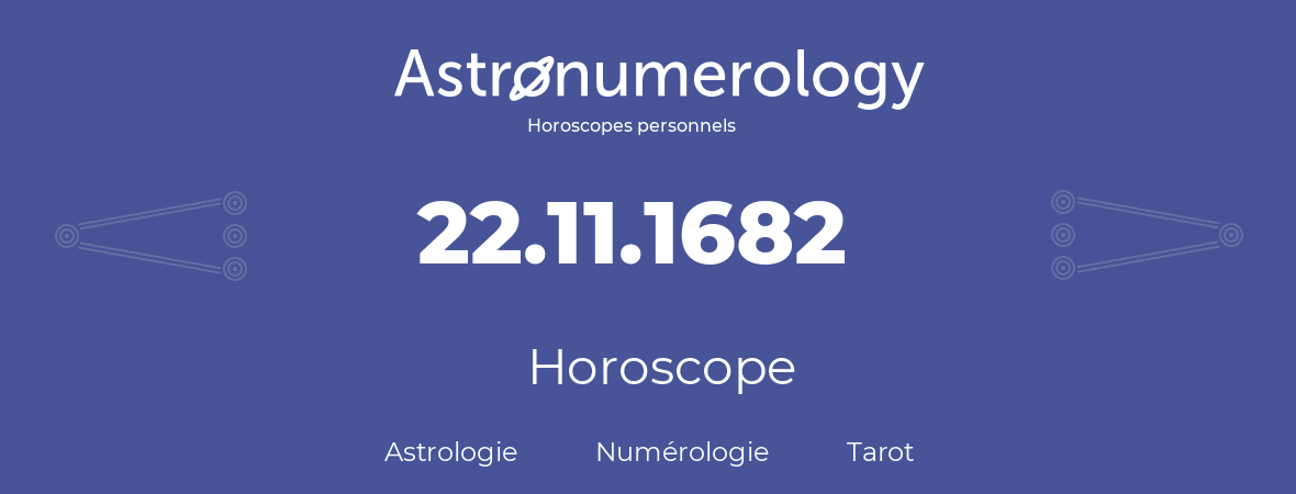 Horoscope pour anniversaire (jour de naissance): 22.11.1682 (22 Novembre 1682)
