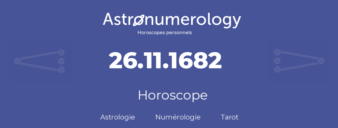 Horoscope pour anniversaire (jour de naissance): 26.11.1682 (26 Novembre 1682)