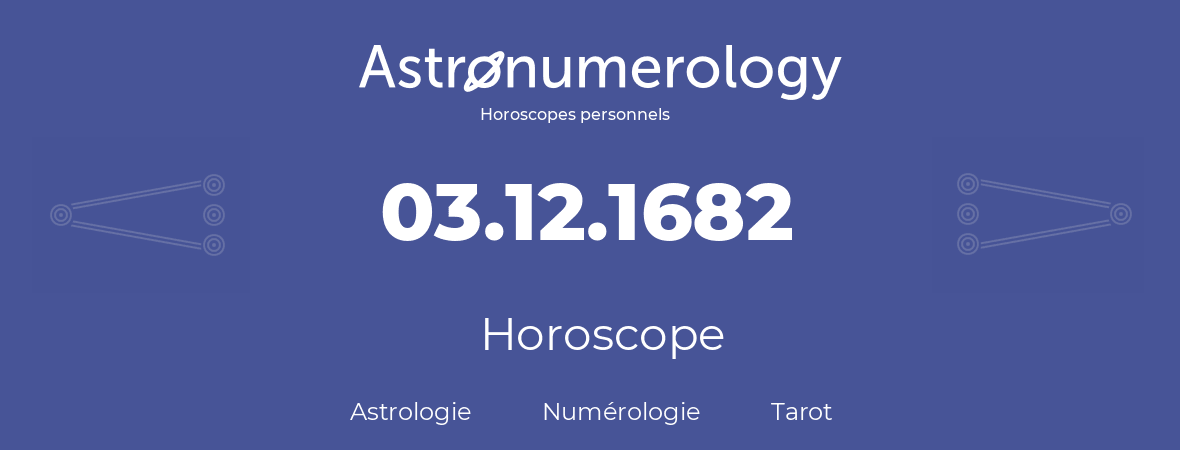 Horoscope pour anniversaire (jour de naissance): 03.12.1682 (3 Décembre 1682)