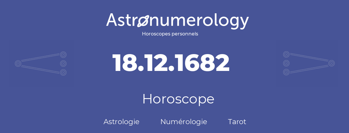 Horoscope pour anniversaire (jour de naissance): 18.12.1682 (18 Décembre 1682)