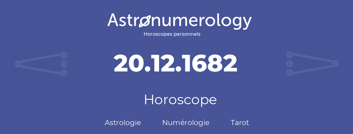 Horoscope pour anniversaire (jour de naissance): 20.12.1682 (20 Décembre 1682)