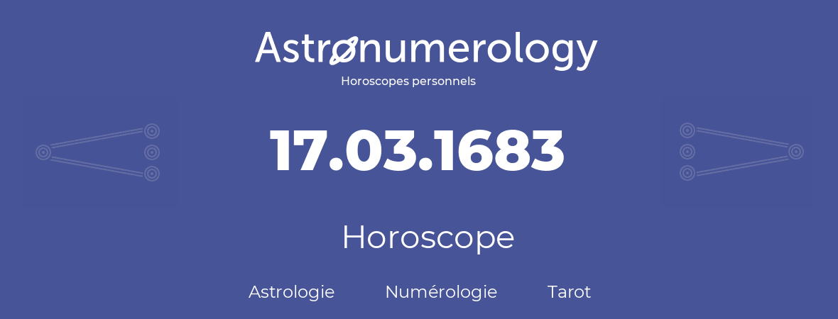 Horoscope pour anniversaire (jour de naissance): 17.03.1683 (17 Mars 1683)