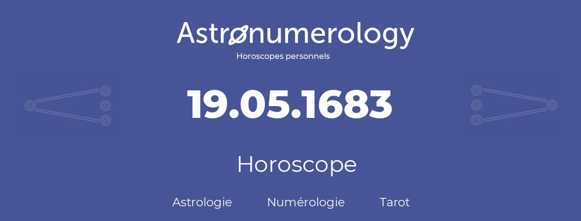 Horoscope pour anniversaire (jour de naissance): 19.05.1683 (19 Mai 1683)