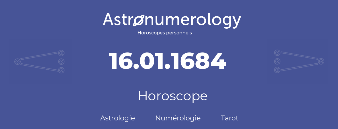 Horoscope pour anniversaire (jour de naissance): 16.01.1684 (16 Janvier 1684)