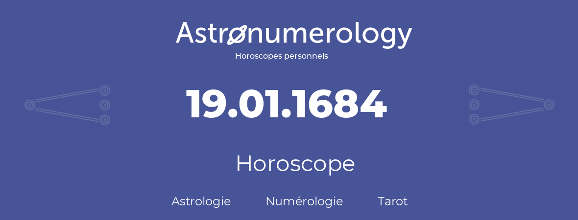 Horoscope pour anniversaire (jour de naissance): 19.01.1684 (19 Janvier 1684)