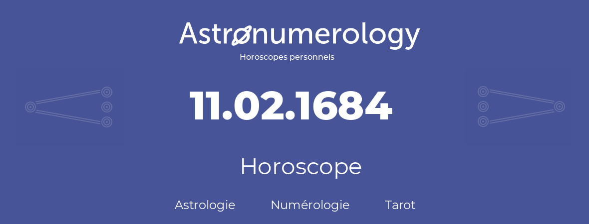 Horoscope pour anniversaire (jour de naissance): 11.02.1684 (11 Février 1684)