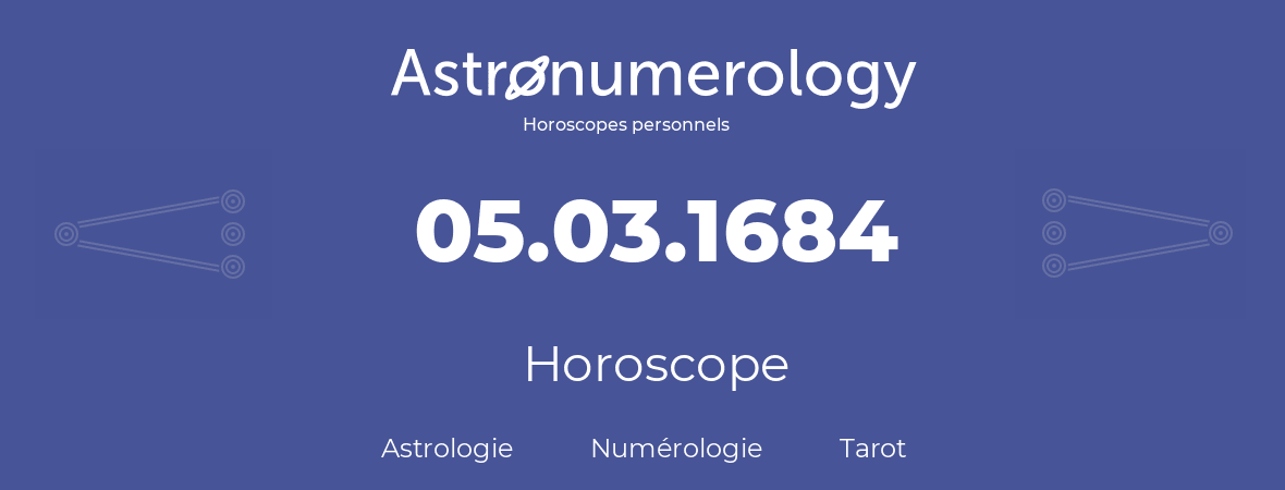 Horoscope pour anniversaire (jour de naissance): 05.03.1684 (5 Mars 1684)
