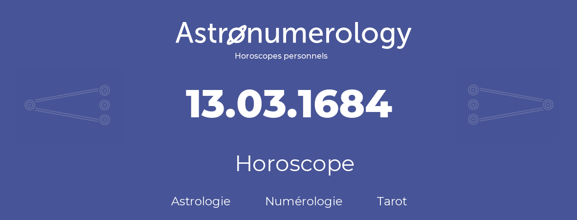 Horoscope pour anniversaire (jour de naissance): 13.03.1684 (13 Mars 1684)