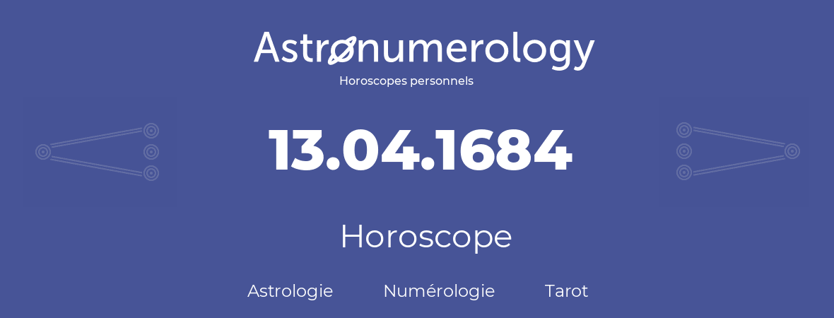 Horoscope pour anniversaire (jour de naissance): 13.04.1684 (13 Avril 1684)