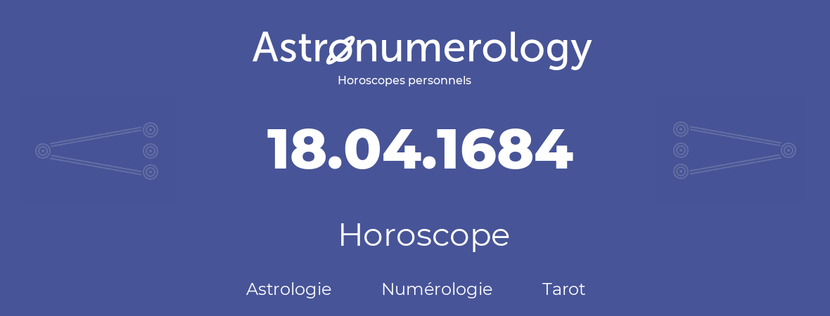 Horoscope pour anniversaire (jour de naissance): 18.04.1684 (18 Avril 1684)