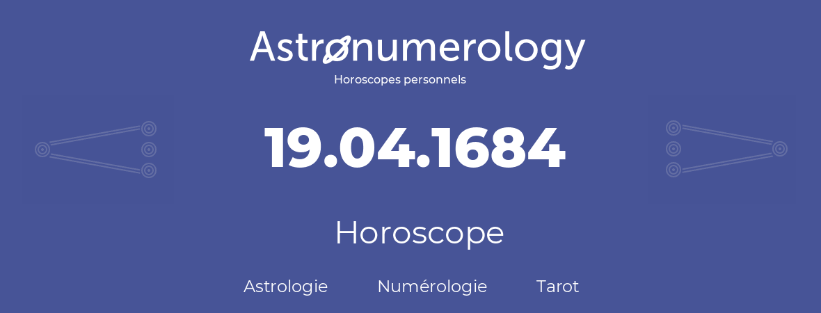 Horoscope pour anniversaire (jour de naissance): 19.04.1684 (19 Avril 1684)