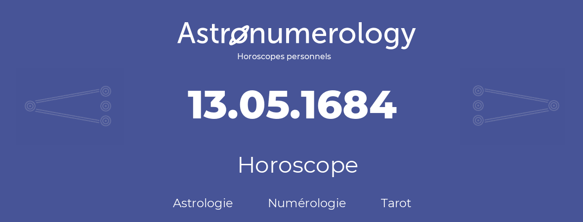 Horoscope pour anniversaire (jour de naissance): 13.05.1684 (13 Mai 1684)