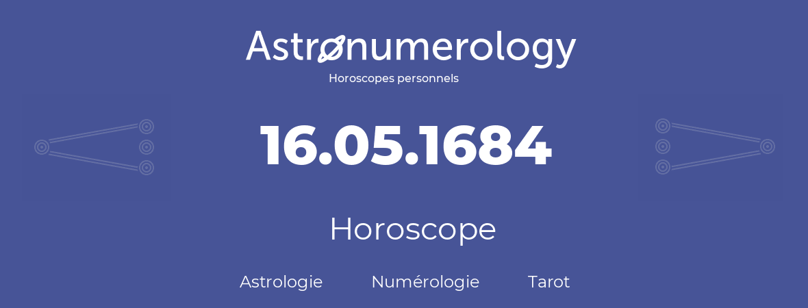 Horoscope pour anniversaire (jour de naissance): 16.05.1684 (16 Mai 1684)