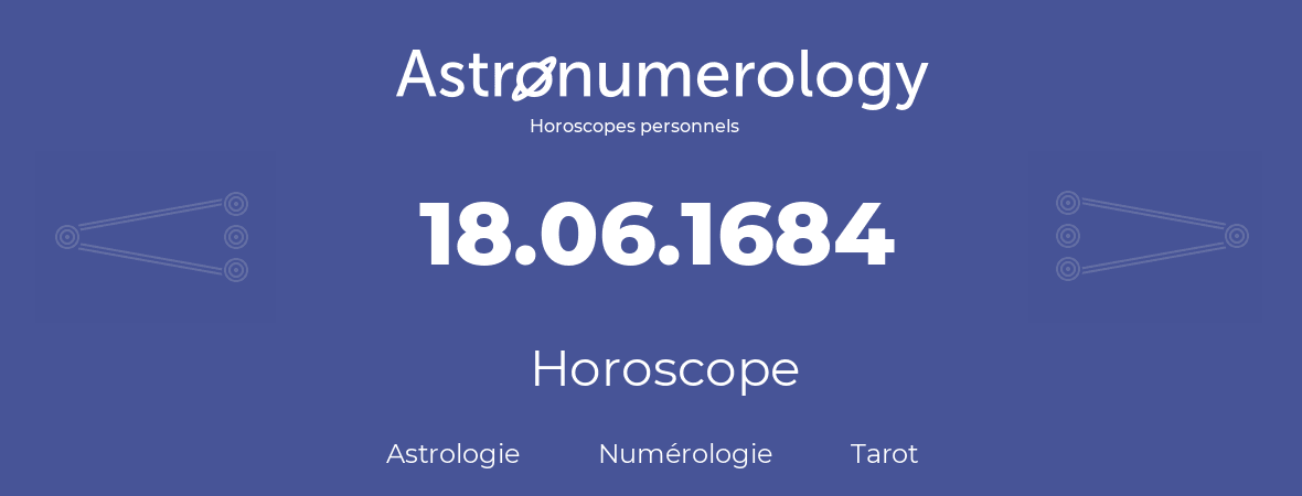 Horoscope pour anniversaire (jour de naissance): 18.06.1684 (18 Juin 1684)