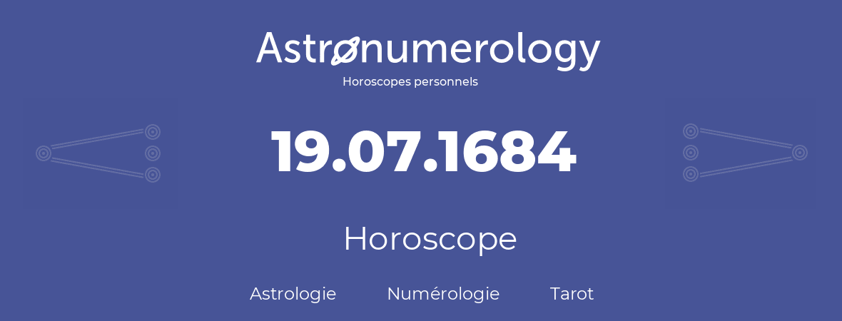 Horoscope pour anniversaire (jour de naissance): 19.07.1684 (19 Juillet 1684)