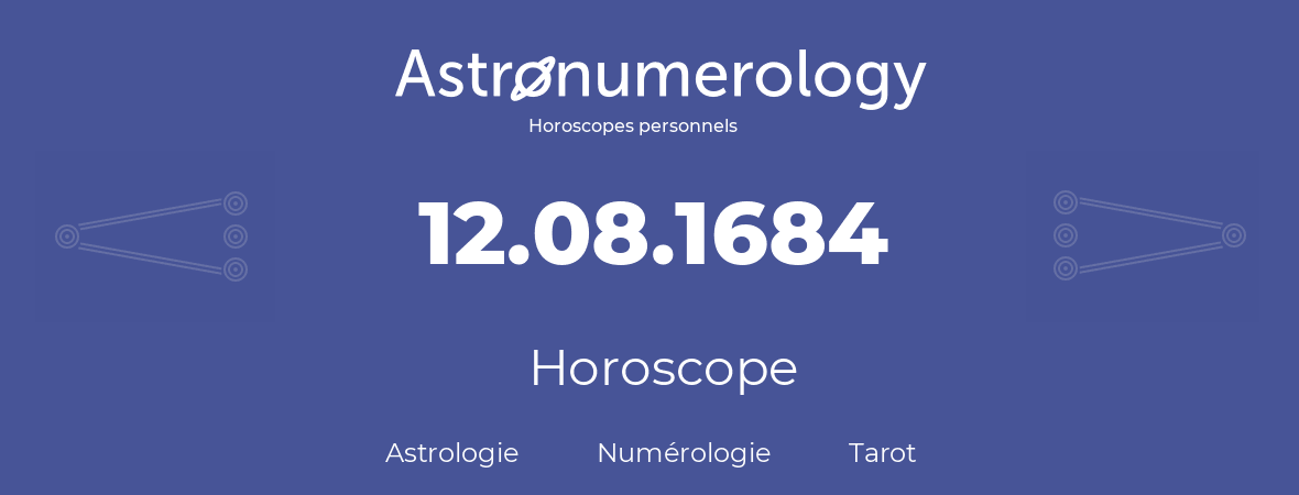 Horoscope pour anniversaire (jour de naissance): 12.08.1684 (12 Août 1684)