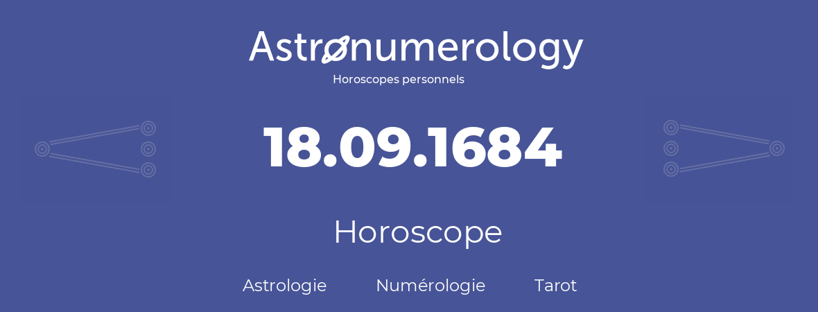 Horoscope pour anniversaire (jour de naissance): 18.09.1684 (18 Septembre 1684)