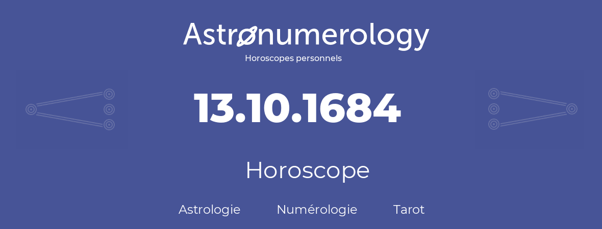 Horoscope pour anniversaire (jour de naissance): 13.10.1684 (13 Octobre 1684)