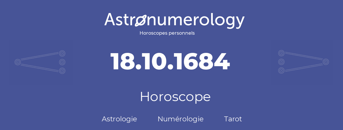Horoscope pour anniversaire (jour de naissance): 18.10.1684 (18 Octobre 1684)