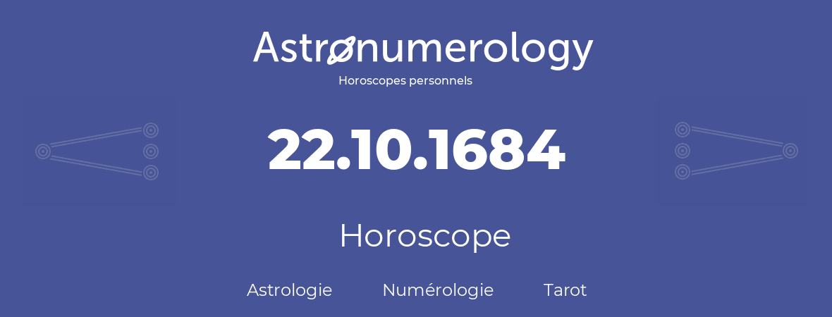 Horoscope pour anniversaire (jour de naissance): 22.10.1684 (22 Octobre 1684)