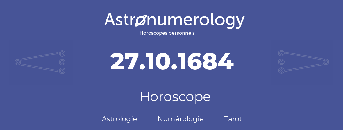 Horoscope pour anniversaire (jour de naissance): 27.10.1684 (27 Octobre 1684)