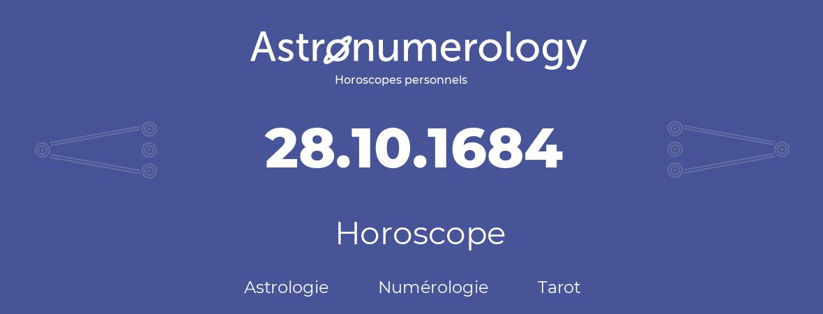 Horoscope pour anniversaire (jour de naissance): 28.10.1684 (28 Octobre 1684)