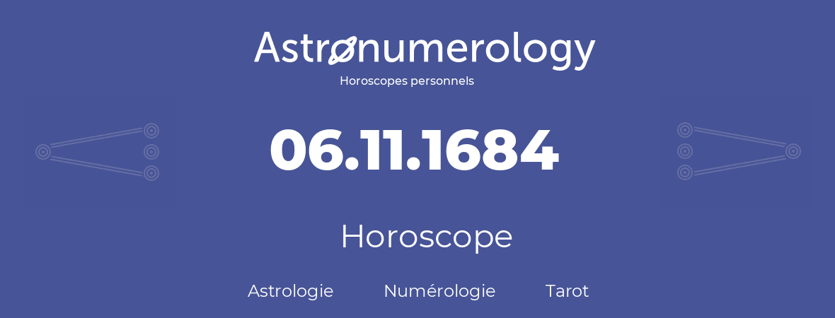 Horoscope pour anniversaire (jour de naissance): 06.11.1684 (6 Novembre 1684)