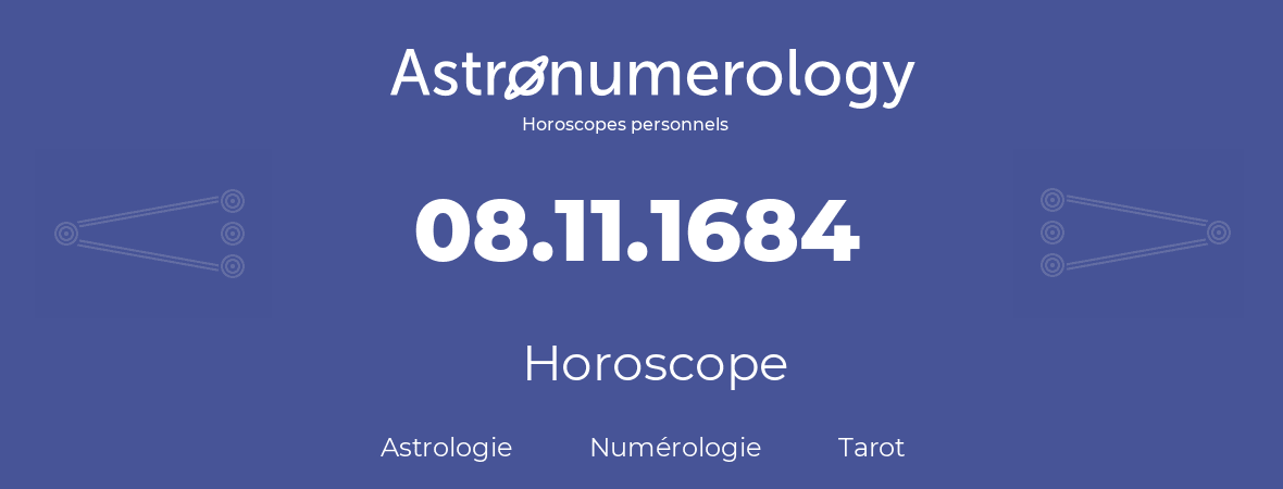 Horoscope pour anniversaire (jour de naissance): 08.11.1684 (08 Novembre 1684)