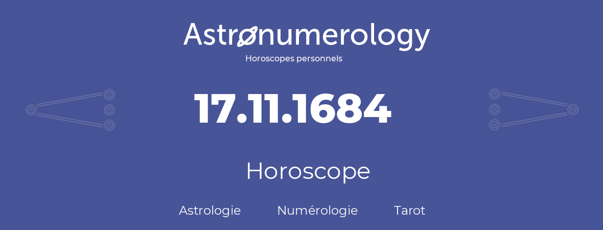 Horoscope pour anniversaire (jour de naissance): 17.11.1684 (17 Novembre 1684)