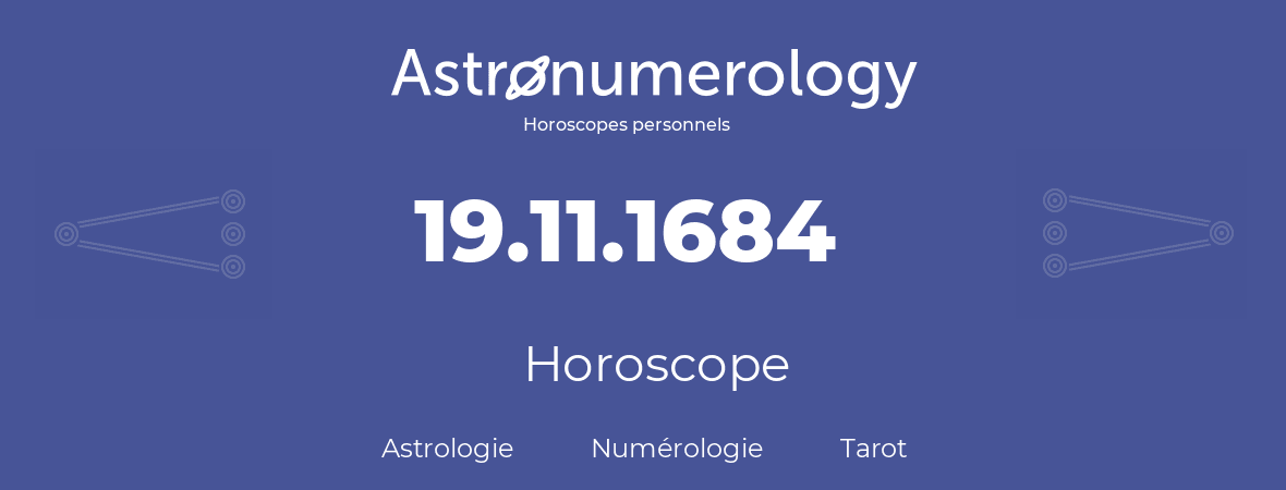 Horoscope pour anniversaire (jour de naissance): 19.11.1684 (19 Novembre 1684)