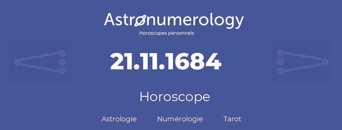 Horoscope pour anniversaire (jour de naissance): 21.11.1684 (21 Novembre 1684)