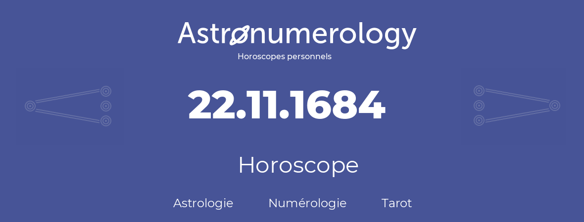 Horoscope pour anniversaire (jour de naissance): 22.11.1684 (22 Novembre 1684)