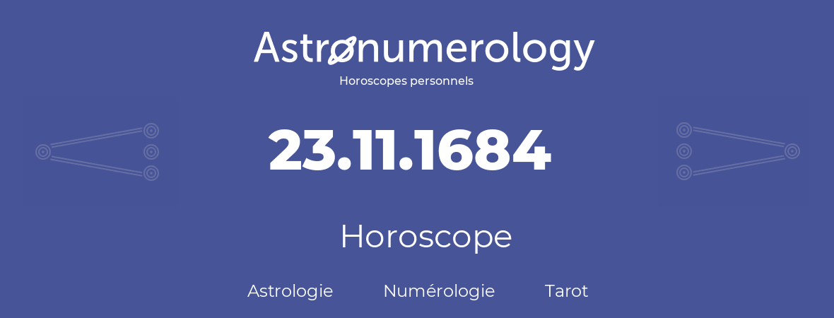 Horoscope pour anniversaire (jour de naissance): 23.11.1684 (23 Novembre 1684)