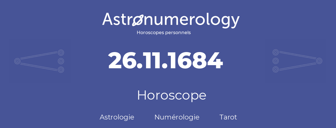Horoscope pour anniversaire (jour de naissance): 26.11.1684 (26 Novembre 1684)