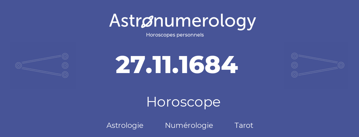 Horoscope pour anniversaire (jour de naissance): 27.11.1684 (27 Novembre 1684)