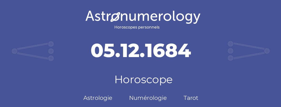 Horoscope pour anniversaire (jour de naissance): 05.12.1684 (5 Décembre 1684)