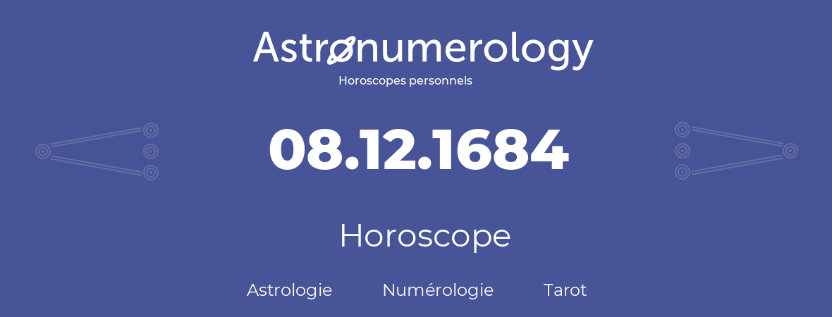 Horoscope pour anniversaire (jour de naissance): 08.12.1684 (8 Décembre 1684)