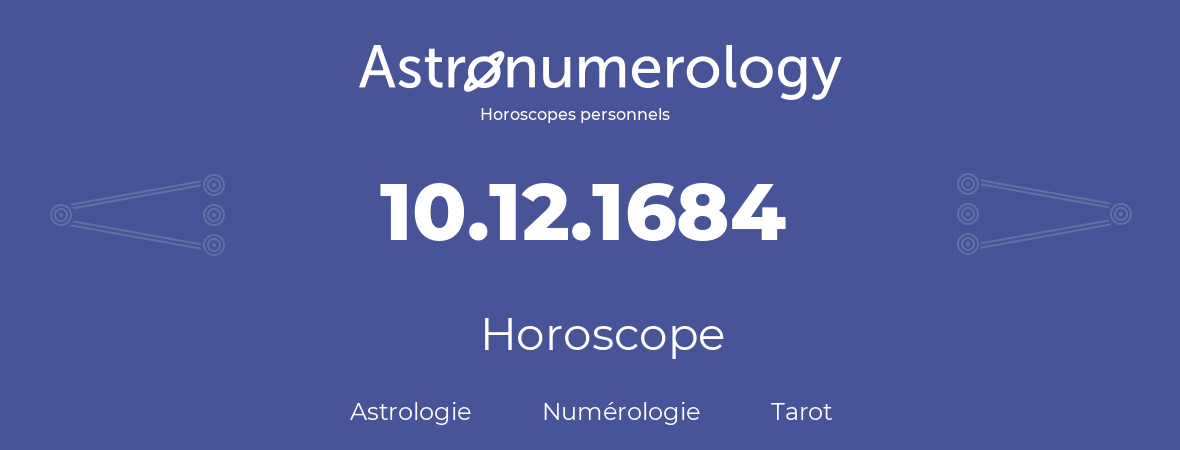 Horoscope pour anniversaire (jour de naissance): 10.12.1684 (10 Décembre 1684)