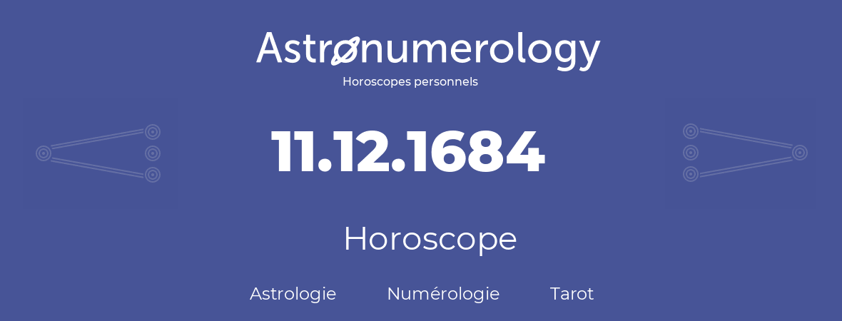 Horoscope pour anniversaire (jour de naissance): 11.12.1684 (11 Décembre 1684)