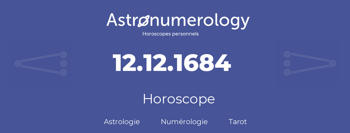 Horoscope pour anniversaire (jour de naissance): 12.12.1684 (12 Décembre 1684)
