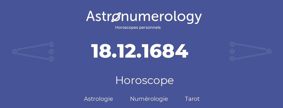 Horoscope pour anniversaire (jour de naissance): 18.12.1684 (18 Décembre 1684)