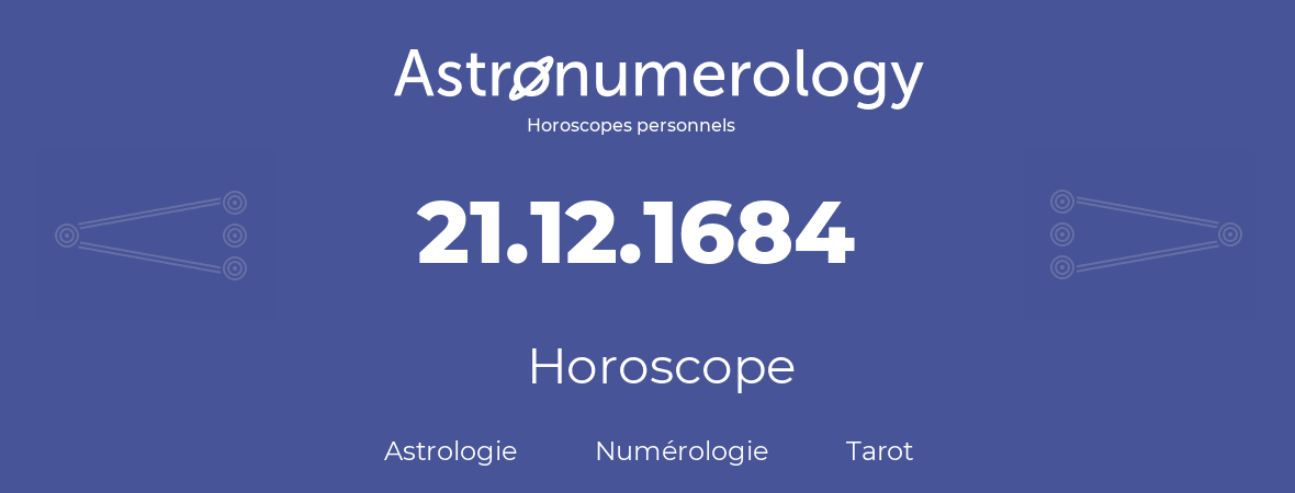 Horoscope pour anniversaire (jour de naissance): 21.12.1684 (21 Décembre 1684)